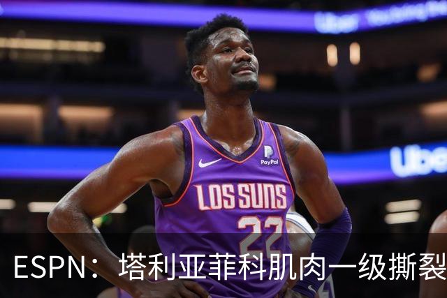 ESPN：塔利亚菲科肌肉一级撕裂，至少缺席世界杯前两场小组赛